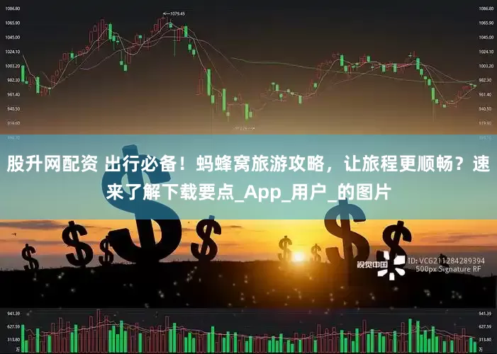 股升网配资 出行必备！蚂蜂窝旅游攻略，让旅程更顺畅？速来了解下载要点_App_用户_的图片