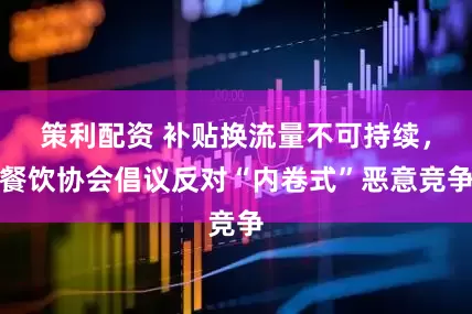 策利配资 补贴换流量不可持续，餐饮协会倡议反对“内卷式”恶意竞争