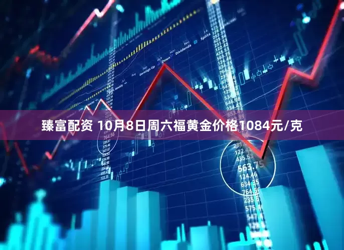 臻富配资 10月8日周六福黄金价格1084元/克